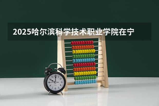 2025哈尔滨科学技术职业学院在宁夏招生人数计划预测