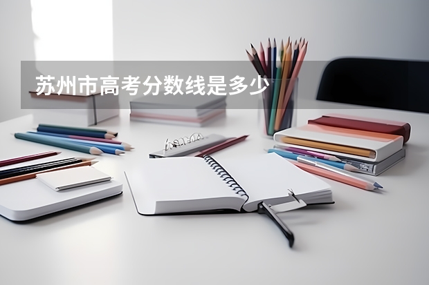 苏州市高考分数线是多少
