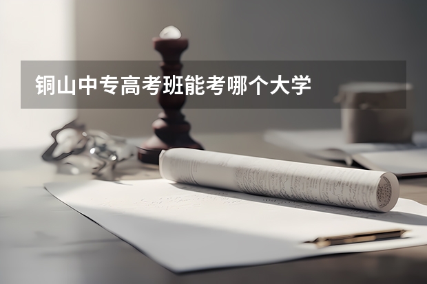 铜山中专高考班能考哪个大学