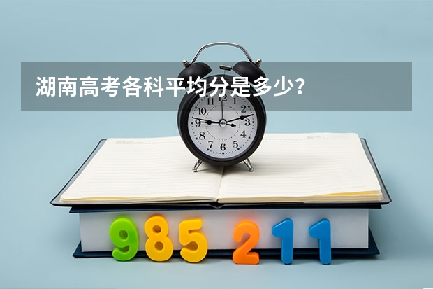 湖南高考各科平均分是多少？