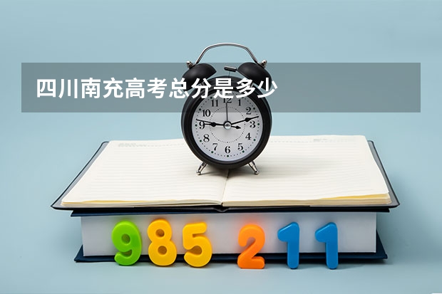 四川南充高考总分是多少