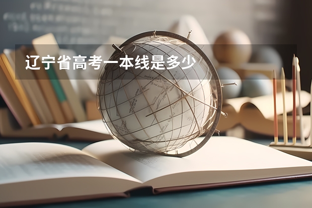 辽宁省高考一本线是多少