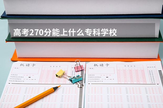 高考270分能上什么专科学校