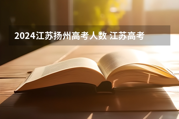 2024江苏扬州高考人数 江苏高考考生人数2022